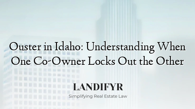 Ouster in Idaho: Understanding When One Co-Owner Locks Out the Other