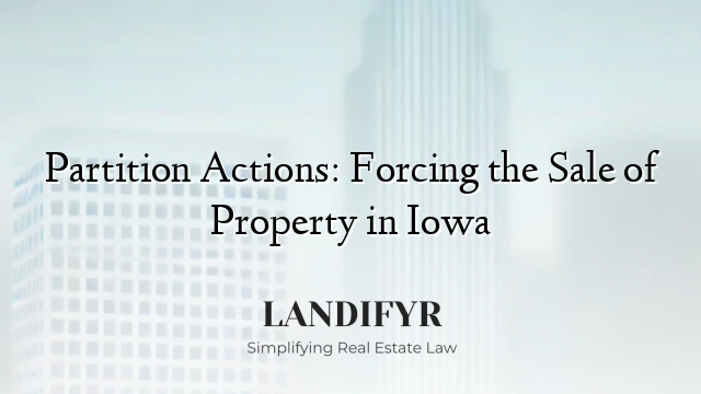 Partition Actions: Forcing the Sale of Property in Iowa