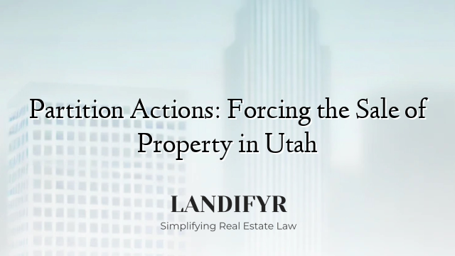 Partition Actions: Forcing the Sale of Property in Utah