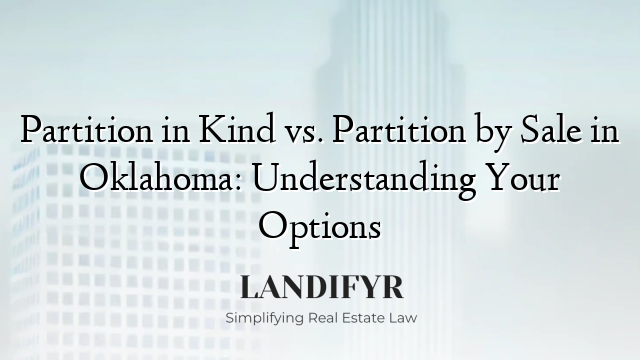 Partition in Kind vs. Partition by Sale in Oklahoma: Understanding Your Options