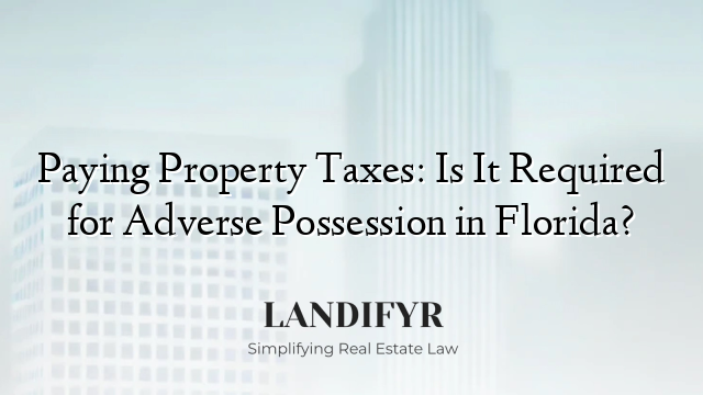 Paying Property Taxes: Is It Required for Adverse Possession in Florida?