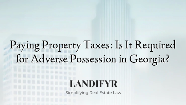 Paying Property Taxes: Is It Required for Adverse Possession in Georgia?