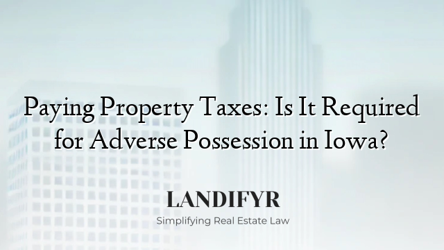 Paying Property Taxes: Is It Required for Adverse Possession in Iowa?