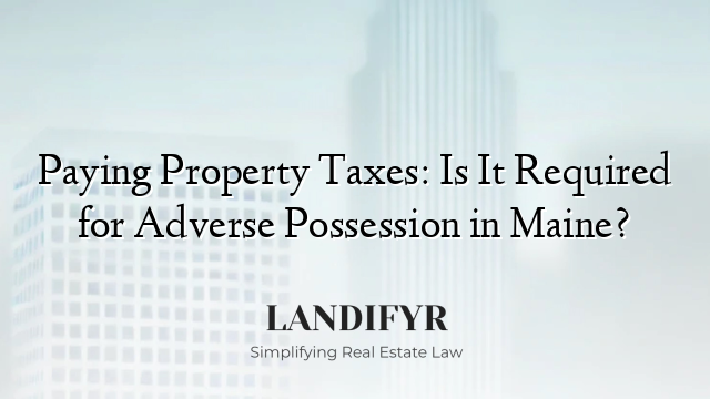 Paying Property Taxes: Is It Required for Adverse Possession in Maine?