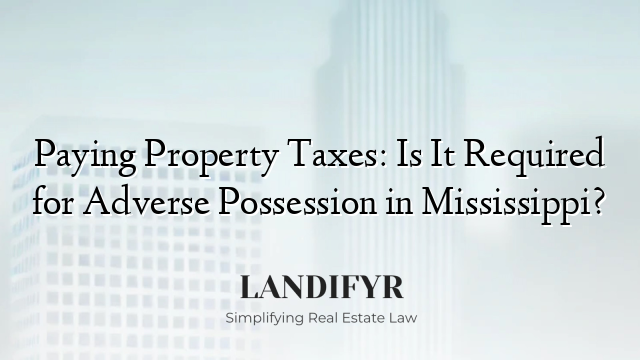 Paying Property Taxes: Is It Required for Adverse Possession in Mississippi?
