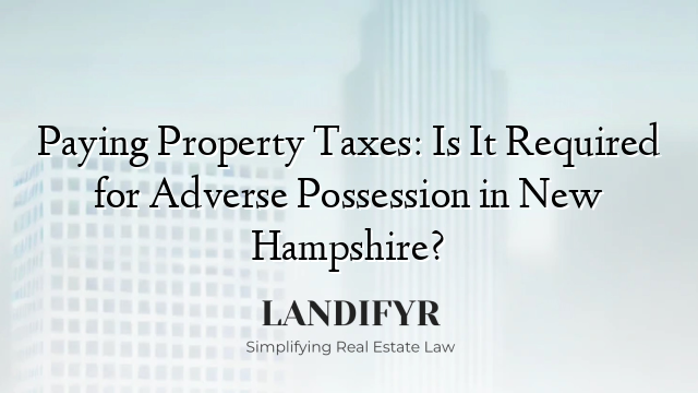 Paying Property Taxes: Is It Required for Adverse Possession in New Hampshire?