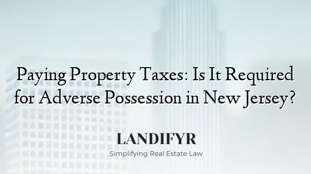Paying Property Taxes: Is It Required for Adverse Possession in New Jersey?