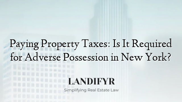 Paying Property Taxes: Is It Required for Adverse Possession in New York?