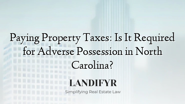 Paying Property Taxes: Is It Required for Adverse Possession in North Carolina?