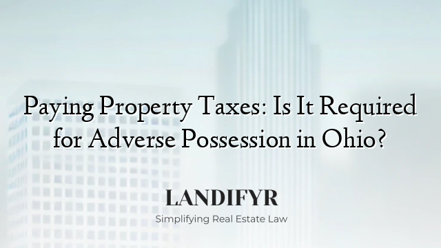 Paying Property Taxes: Is It Required for Adverse Possession in Ohio?
