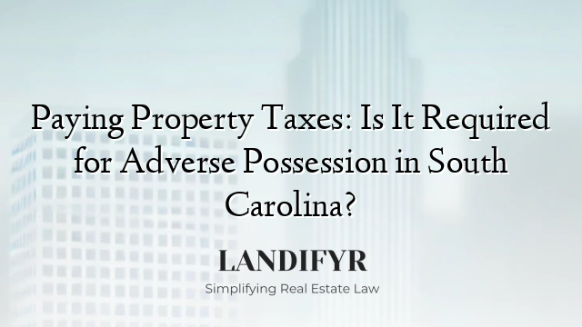 Paying Property Taxes: Is It Required for Adverse Possession in South Carolina?