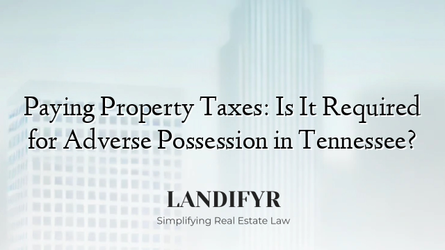 Paying Property Taxes: Is It Required for Adverse Possession in Tennessee?