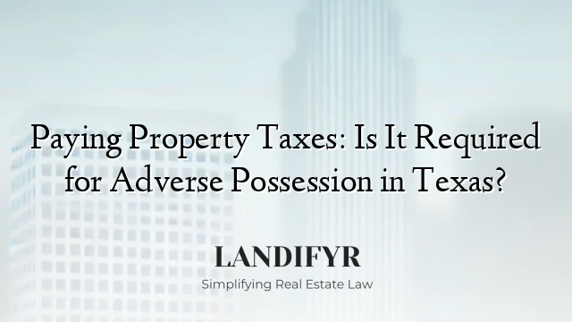 Paying Property Taxes: Is It Required for Adverse Possession in Texas?