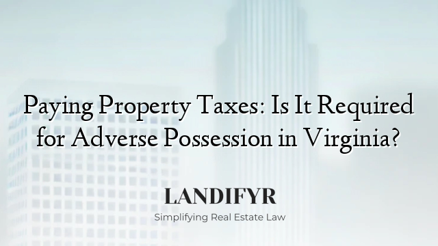 Paying Property Taxes: Is It Required for Adverse Possession in Virginia?