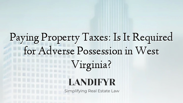 Paying Property Taxes: Is It Required for Adverse Possession in West Virginia?