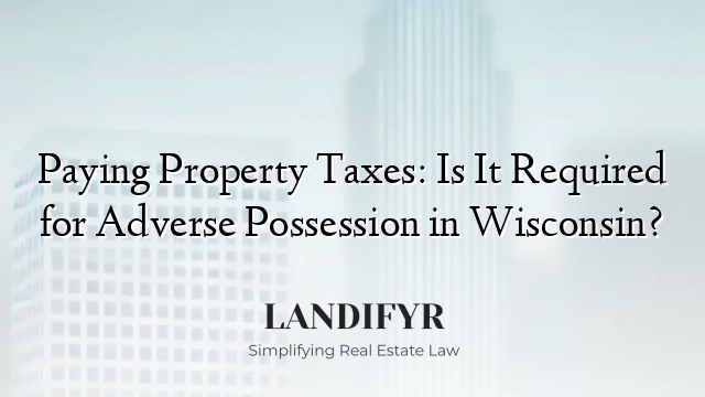 Paying Property Taxes: Is It Required for Adverse Possession in Wisconsin?