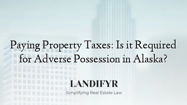 Paying Property Taxes: Is it Required for Adverse Possession in Alaska?