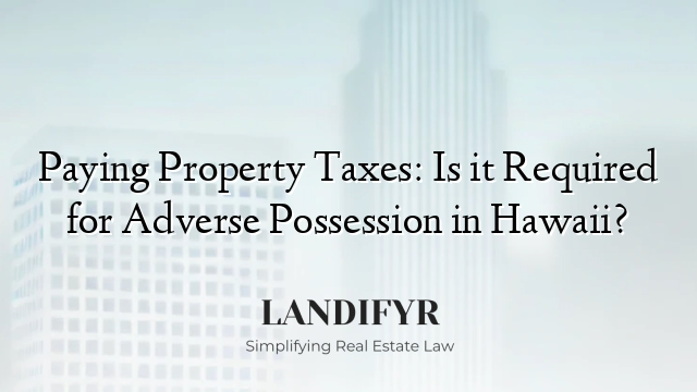 Paying Property Taxes: Is it Required for Adverse Possession in Hawaii?