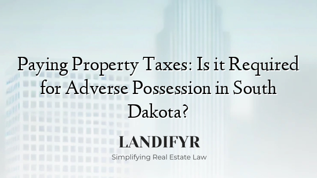 Paying Property Taxes: Is it Required for Adverse Possession in South Dakota?