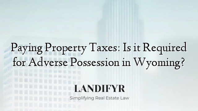 Paying Property Taxes: Is it Required for Adverse Possession in Wyoming?