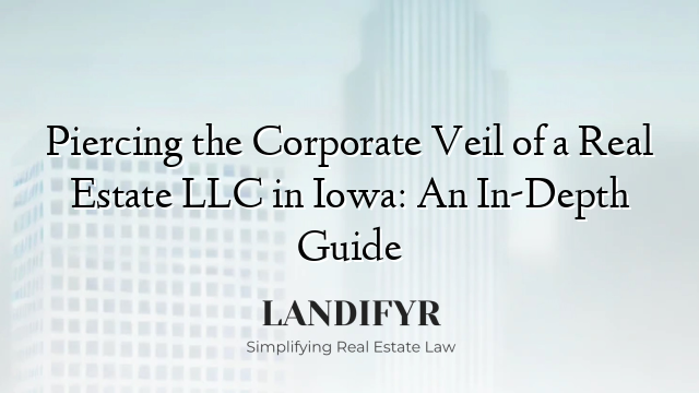 Piercing the Corporate Veil of a Real Estate LLC in Iowa: An In-Depth Guide