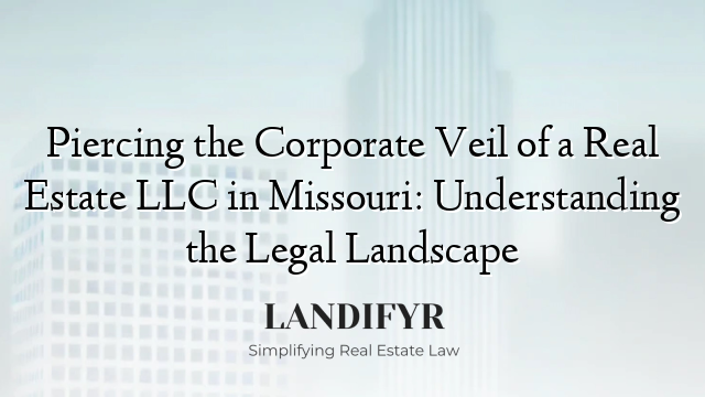 Piercing the Corporate Veil of a Real Estate LLC in Missouri: Understanding the Legal Landscape
