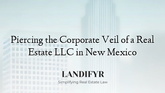 Piercing the Corporate Veil of a Real Estate LLC in New Mexico