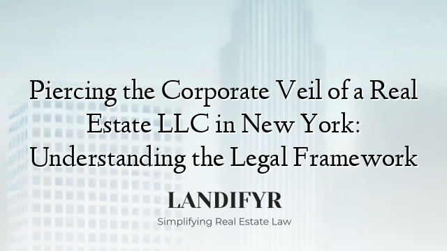 Piercing the Corporate Veil of a Real Estate LLC in New York: Understanding the Legal Framework