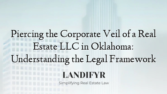 Piercing the Corporate Veil of a Real Estate LLC in Oklahoma: Understanding the Legal Framework