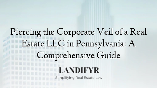 Piercing the Corporate Veil of a Real Estate LLC in Pennsylvania: A Comprehensive Guide