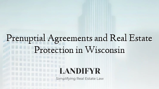 Prenuptial Agreements and Real Estate Protection in Wisconsin
