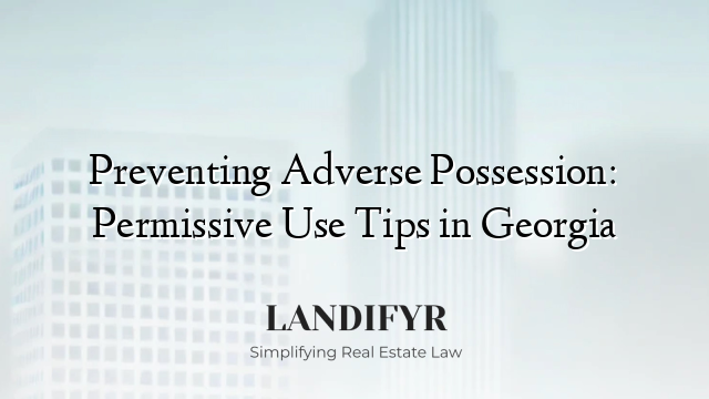 Preventing Adverse Possession: Permissive Use Tips in Georgia