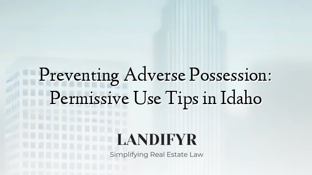 Preventing Adverse Possession: Permissive Use Tips in Idaho
