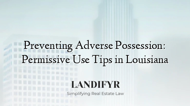 Preventing Adverse Possession: Permissive Use Tips in Louisiana