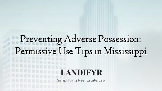 Preventing Adverse Possession: Permissive Use Tips in Mississippi