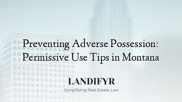 Preventing Adverse Possession: Permissive Use Tips in Montana