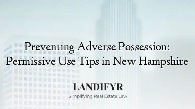 Preventing Adverse Possession: Permissive Use Tips in New Hampshire
