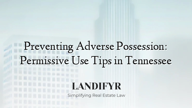 Preventing Adverse Possession: Permissive Use Tips in Tennessee