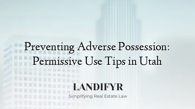 Preventing Adverse Possession: Permissive Use Tips in Utah
