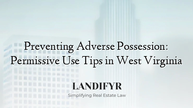 Preventing Adverse Possession: Permissive Use Tips in West Virginia