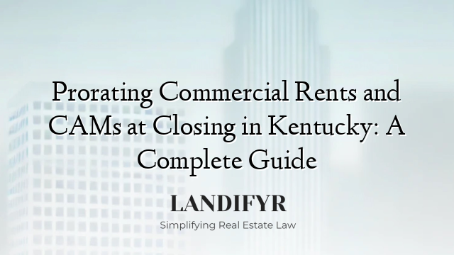 Prorating Commercial Rents and CAMs at Closing in Kentucky: A Complete Guide