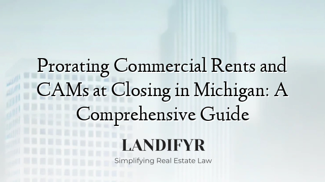 Prorating Commercial Rents and CAMs at Closing in Michigan: A Comprehensive Guide
