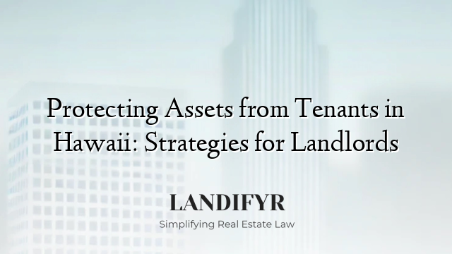 Protecting Assets from Tenants in Hawaii: Strategies for Landlords