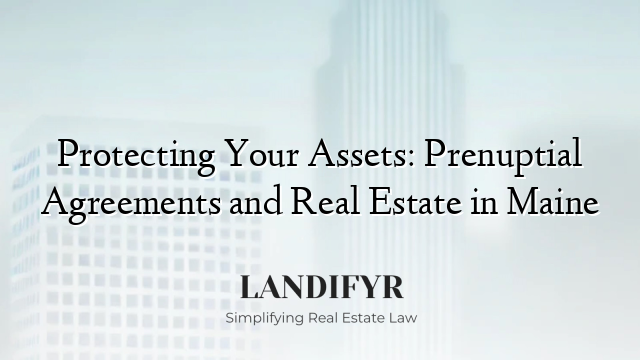 Protecting Your Assets: Prenuptial Agreements and Real Estate in Maine