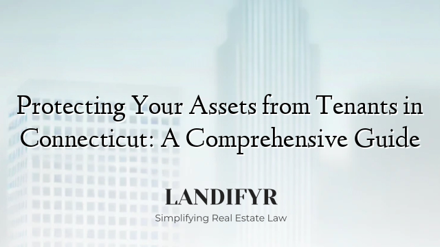 Protecting Your Assets from Tenants in Connecticut: A Comprehensive Guide