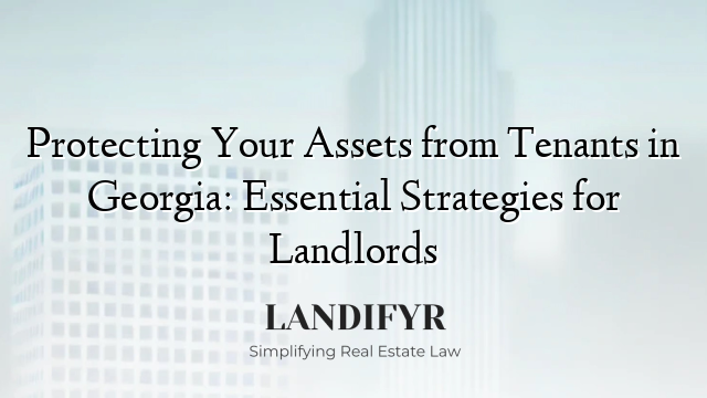 Protecting Your Assets from Tenants in Georgia: Essential Strategies for Landlords