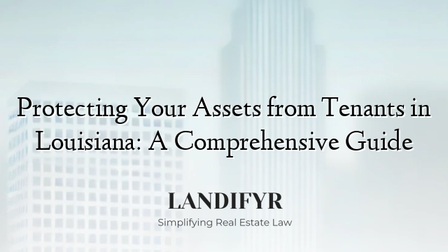 Protecting Your Assets from Tenants in Louisiana: A Comprehensive Guide
