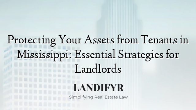 Protecting Your Assets from Tenants in Mississippi: Essential Strategies for Landlords