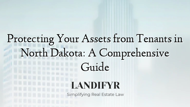 Protecting Your Assets from Tenants in North Dakota: A Comprehensive Guide