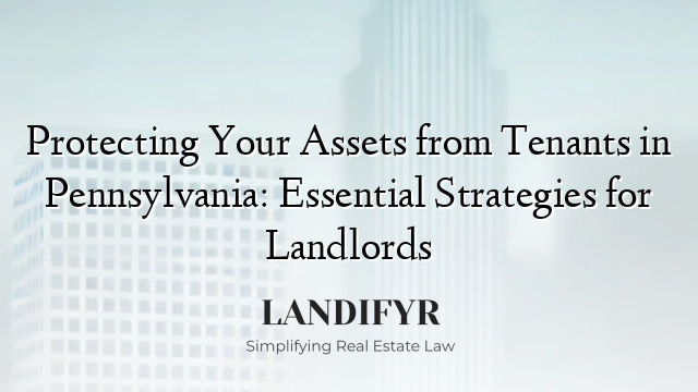 Protecting Your Assets from Tenants in Pennsylvania: Essential Strategies for Landlords